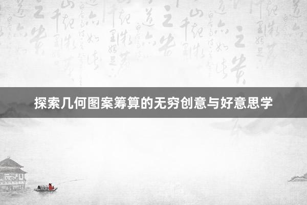 探索几何图案筹算的无穷创意与好意思学